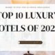 Top 10 Luxury Hotels of 2024 - Where to Stay for Ultimate Indulgence